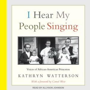 I Hear My People Singing: Voices of African American Princeton by Kathryn Watterson