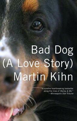 Bad Dog: (a Love Story) by Martin Kihn