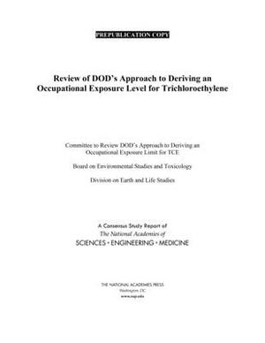 Review of Dod's Approach to Deriving an Occupational Exposure Level for Trichloroethylene by Division on Earth and Life Studies, Board on Environmental Studies and Toxic, National Academies of Sciences Engineeri