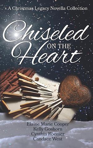 Chiseled on the Heart: A Christmas Legacy Novella Collection by Elaine Marie Cooper, Kelly J. Goshorn, Cynthia Roemer, Candace West