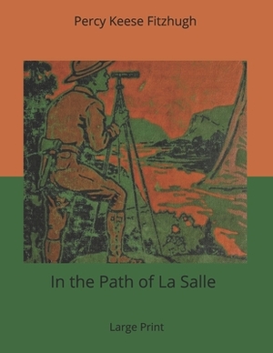 In the Path of La Salle: Large Print by Percy Keese Fitzhugh