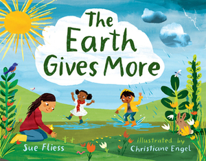 The Earth Gives More by Christiane Engel, Sue Fliess