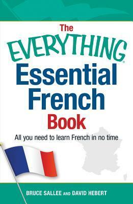 The Everything Essential French Book: All You Need to Learn French in No Time by Bruce Sallee, David Hebert