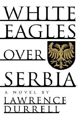 White Eagles Over Serbia by Lawrence Durrell