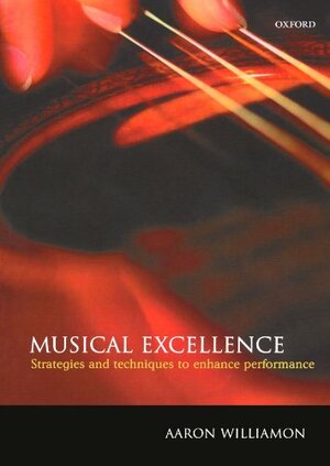 Musical Excellence: Strategies and Techniques to Enhance Performance by Aaron Williamon