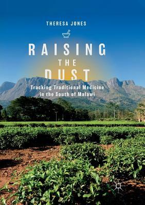 Raising the Dust: Tracking Traditional Medicine in the South of Malawi by Theresa Jones
