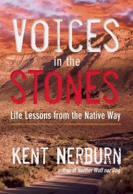 Voices in the Stones: Life Lessons from the Native Way by Kent Nerburn