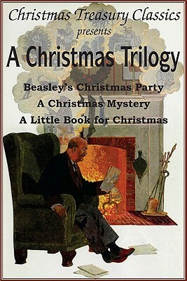 A Christmas Trilogy: Beasley's Christmas Story, a Little Book for Christmas, a Christmas Mystery by William John Locke, Booth Tarkington, Cyrus Townsend Brady