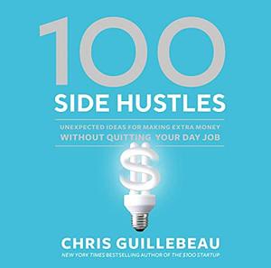 100 Side Hustles by Chris Guillebeau