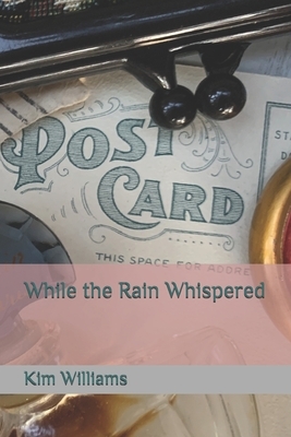 While the Rain Whispered by Kim Williams