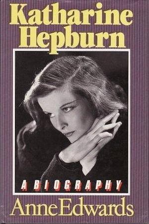 Katharine Hepburn: A Biography by Anne Edwards