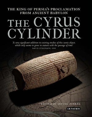The Cyrus Cylinder: The King of Persia's Proclamation from Ancient Babylon by Irving Finkel