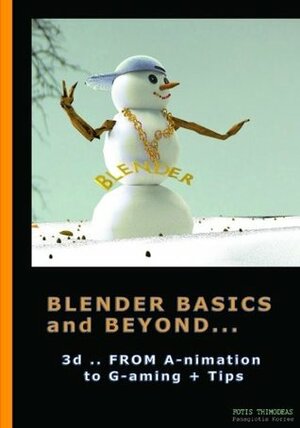 Blender Basics and Beyond: 3d from A-nimation to G-aming by Panagiotis Korres, Fotis Thimodeas