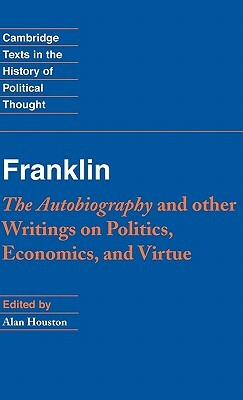 Franklin: The Autobiography and Other Writings on Politics, Economics, and Virtue by Franklin Benjamin, Benjamin Franklin