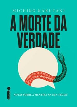 A Morte da Verdade: Notas Sobre a Mentira na Era Trump by Michiko Kakutani