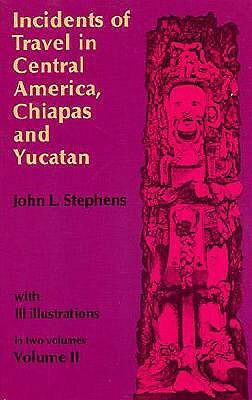 Incidents of Travel in Central America, Chiapas, and Yucatan, Vol. 2 by John L. Stephens