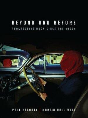 Beyond and Before: Progressive Rock Since the 1960s by Paul Hegarty, Martin Halliwell