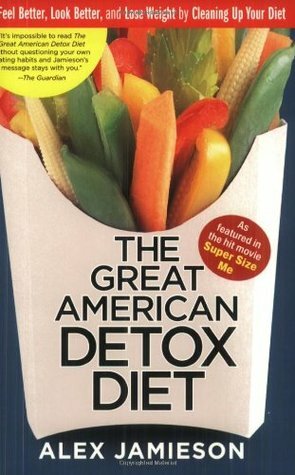The Great American Detox Diet: Feel Better, Look Better, and Lose Weight by Cleaning Up Your Diet by Alex Jamieson