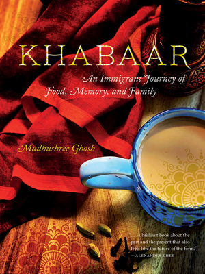 Khabaar: An Immigrant Journey of Food, Memory, and Family by Madhushree Ghosh