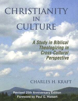 Christianity in Culture: A Study in Dynamic Biblical Theologizing in Cross Cultural Perspective (Revised 25th Anniversary) by Charles H. Kraft