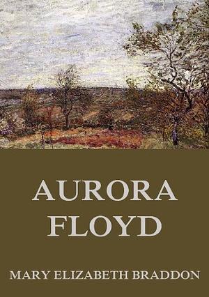 Aurora Floyd by Mary Elizabeth Braddon