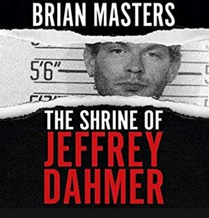 The Shrine of Jeffrey Dahmer by Brian Masters