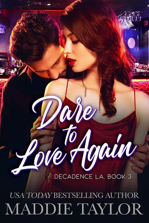 Dare to Love Again: Decadence LA Book 3 by Maddie Taylor, Maddie Taylor