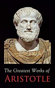 The Greatest Works of Aristotle: Metaphysics, Ethics, Politics, Poetics & Categories by John Alexander Smith, Alexander Dunlop Lindsay, Aristotle
