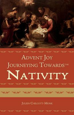 Advent Joy. Journeying towards the Nativity by Julien Chilcott-Monk