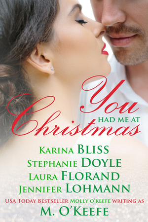 You Had Me at Christmas by Jennifer Lohmann, Laura Florand, Karina Bliss, Stephanie Doyle, M. O'Keefe