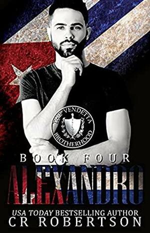 Alexandro: The Vendetta Brotherhood Book Four by C.R. Robertson