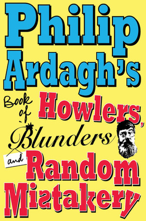 Philip Ardagh's Book Of Howlers, Blunders And Random Mistakery by Philip Ardagh