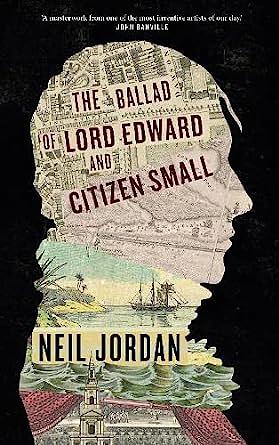 The Ballad of Lord Edward and Citizen Small by Neil Jordan