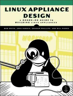 Linux Appliance Design: A Hands-On Guide to Building Linux Applications by Bill Pierce, John Hardin, Graham Phillips, Bob Smith