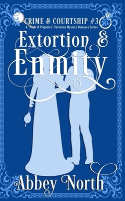 Extortion & Enmity: A Pride & Prejudice Variation Mystery Romance Series by Abbey North