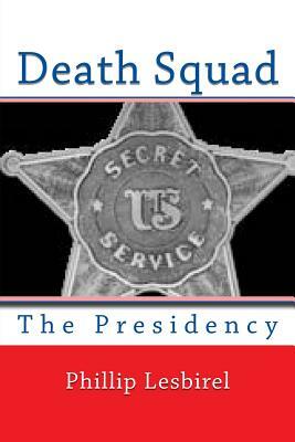 Death Squad: The Presidency by Phillip Lesbirel