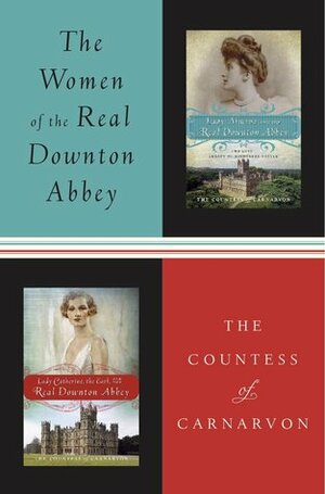 The Women of the Real Downton Abbey: Lady Almina and the Real Downton Abbey; Lady Catherine, the Earl and the Real Downton Abbey by Fiona Carnarvon