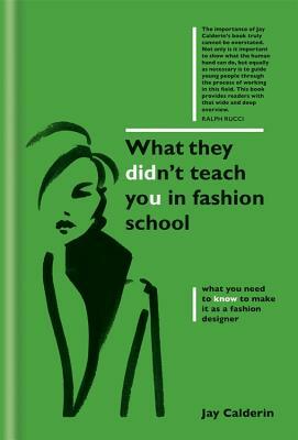 What They Didn't Teach You in Fashion School by Jay Calderin
