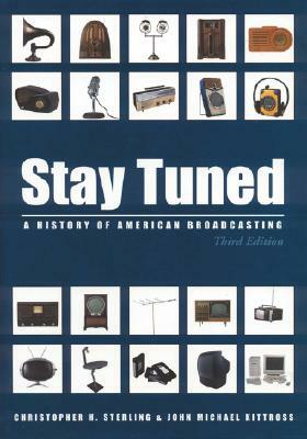 Stay Tuned: A History of American Broadcasting by Christopher H. Sterling, John Michael Kittross