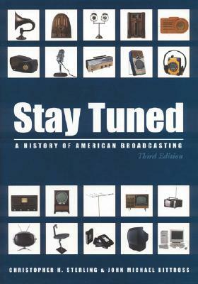 Stay Tuned: A History of American Broadcasting by Christopher H. Sterling, John Michael Kittross