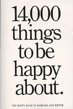 14,000 Things to Be Happy About: The Happy Book by Barbara Ann Kipfer