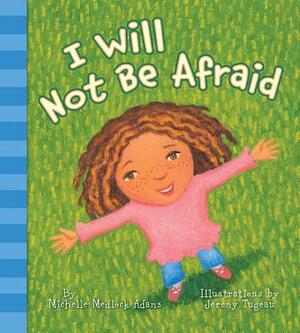 I Will Not Be Afraid by Michelle Medlock Adams