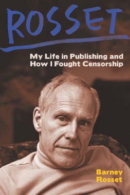Rosset: My Life in Publishing and How I Fought Censorship by Barney Rosset