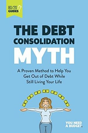 The Debt Consolidation Myth: A Proven Method to Help You Get Out of Debt While Still Living Your Life by Jesse Mecham