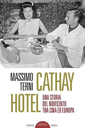 Cathay Hotel. Una storia del Novecento tra Cina ed Europa by Massimo Terni