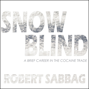 Snowblind: A Brief Career in the Cocaine Trade by Robert Sabbag