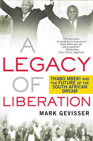 A Legacy of Liberation: Thabo Mbeki and the Future of the South African Dream by Mark Gevisser