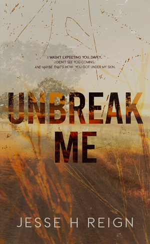 Unbreak Me by Jesse H Reign