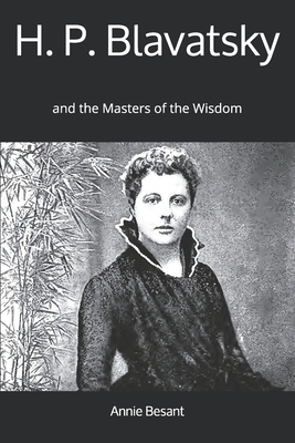 H. P. Blavatsky: and the Masters of the Wisdom by Annie Besant