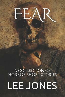 Fear: A Collection of Horror Short Stories by Lee Jones